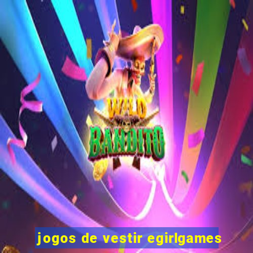 jogos de vestir egirlgames